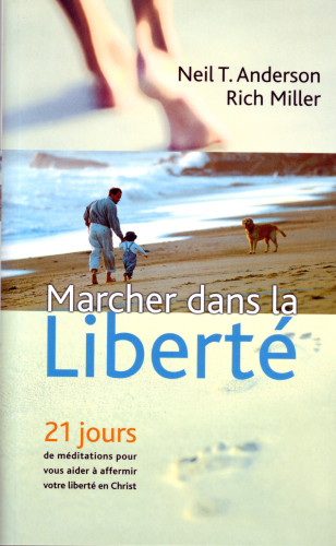 MARCHER DANS LA LIBERTE - 21 JOURS DE MEDITATIONS POUR VOUS AIDER A AFFERMIR VOTRE LIBERTE EN CHRIST