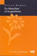BIEN ETRE ET LA GUERISON (LE) - GUIDE PRATIQUE