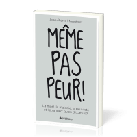 MEME PAS PEUR - LA MORT, LA MALADIE, LA PAUVRETE ET L'ETRANGER : QU'EN DIT JESUS ?