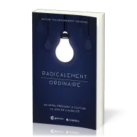RADICALEMENT ORDINAIRE - UN APPEL PRESSANT A CULTIVER LA JOIE DE L'HUMILITE