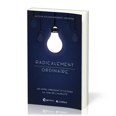 RADICALEMENT ORDINAIRE - UN APPEL PRESSANT A CULTIVER LA JOIE DE L'HUMILITE