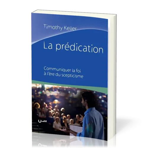 PREDICATION (LA) - COMMENT COMMUNIQUER SA FOI A L'ERE DU SCEPTICISME