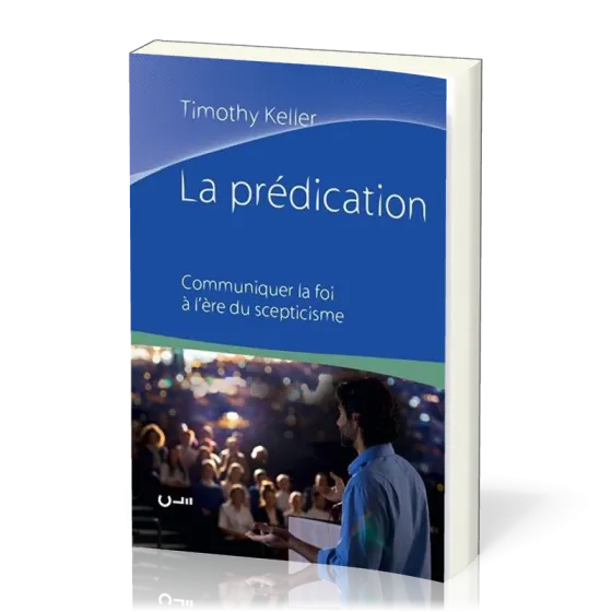PREDICATION (LA) - COMMENT COMMUNIQUER SA FOI A L'ERE DU SCEPTICISME