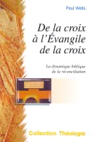 DE LA CROIX A L'EVANGILE DE LA CROIX - LA DYNAMIQUE BIBLIQUE DE LA RECONCILIATION