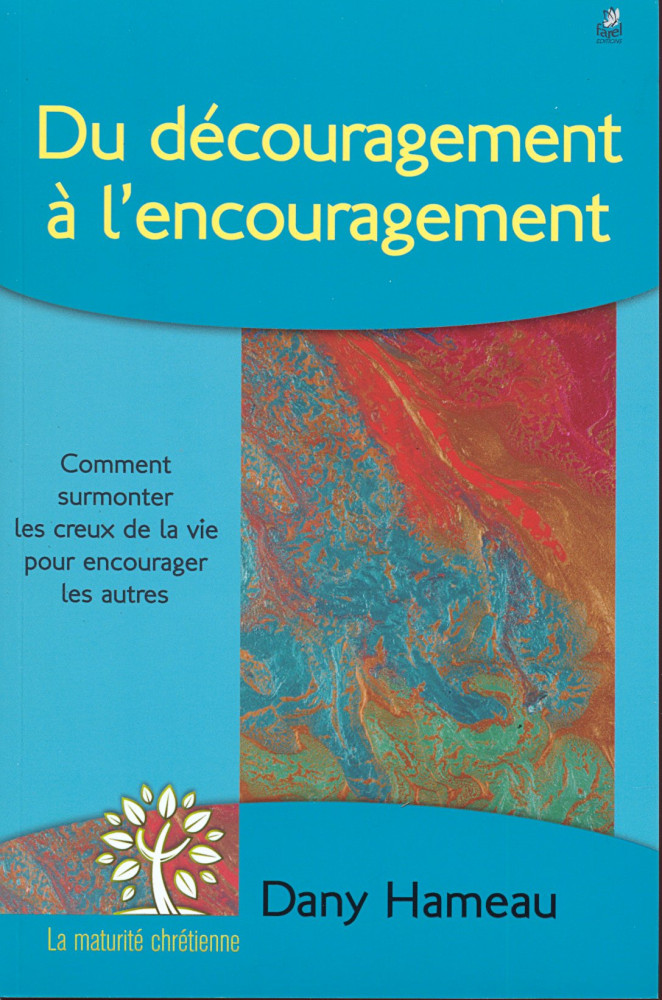 DU DECOURAGEMENT A L'ENCOURAGEMENT - COMMENT SUPPORTER LES CREUX DE LA VIE POUR ENCOURAGER LES AUTRE