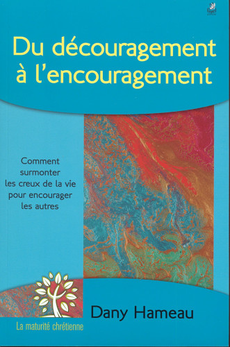 DU DECOURAGEMENT A L'ENCOURAGEMENT - COMMENT SUPPORTER LES CREUX DE LA VIE POUR ENCOURAGER LES AUTRE