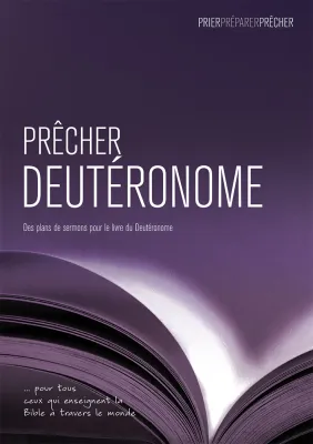 PRECHER DEUTERONOME - DES PLANS DE SERMONS POUR LE LIVRE DU DEUTERONOME
