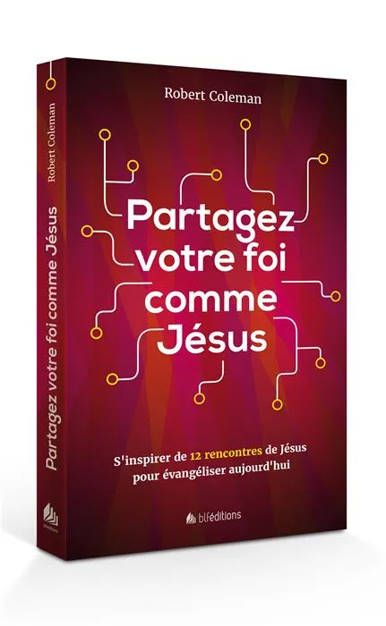 PARTAGEZ VOTRE FOI COMME JESUS - S'INSPIRER DE 12 RENCONTRRRES DE JESUS POUR EVANGELISER AUJOURD'HUI