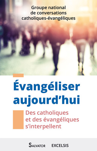 EVANGELISER AUJOURD'HUI - DES CATHOLIQUES ET DES EVANGELIQUE S'INTERPELLENT