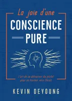 JOIE D'UNE CONSCIENCE PURE (LA) - L'ART DE SE DETOURNER DU PECHE POUR SE TOURNER VERS CHRIST