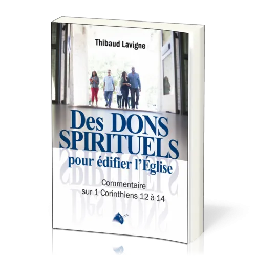 DES DONS SPIRITUELS POUR EDIFIER L'EGLISE