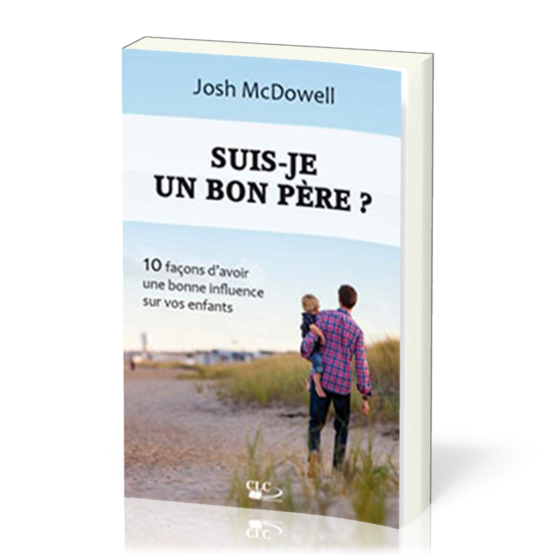 SUIS-JE UN BON PERE ? - 10 FACONS DE D'AVOIR UNE BONNE INFLUENCE SUR VOS ENFANTS