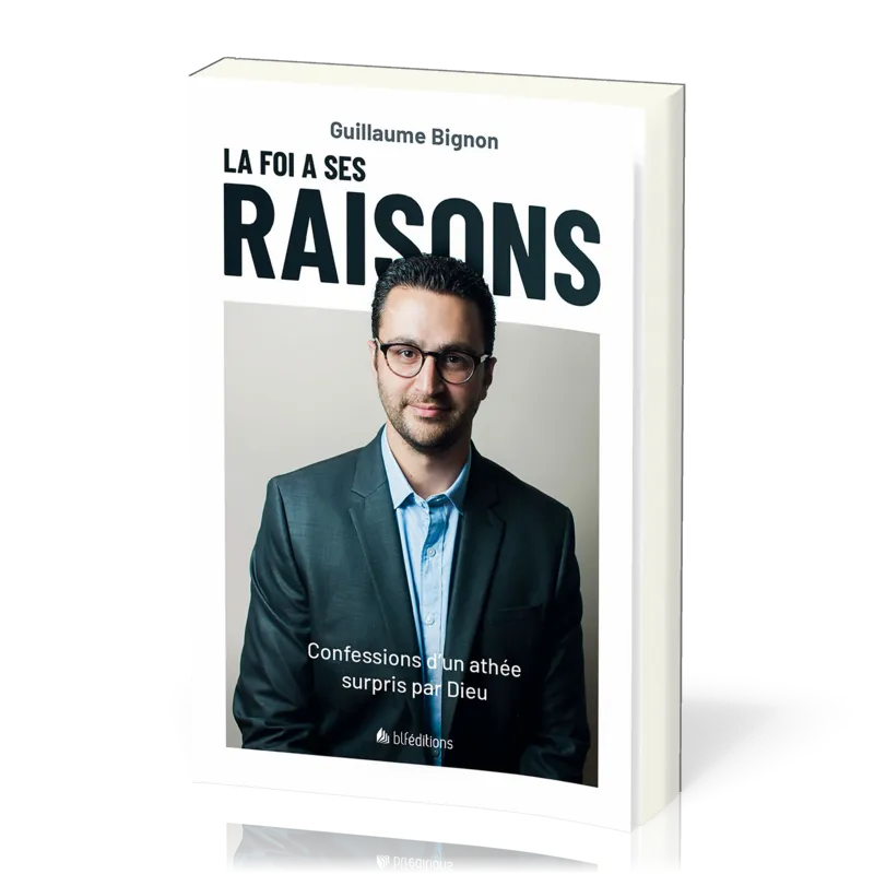 FOI A SES RAISONS (LA) - CONFESSION D'UN ATHEE SURPRIS PAR DIEU