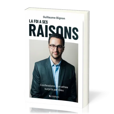 FOI A SES RAISONS (LA) - CONFESSION D'UN ATHEE SURPRIS PAR DIEU