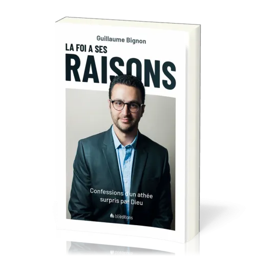 FOI A SES RAISONS (LA) - CONFESSION D'UN ATHEE SURPRIS PAR DIEU