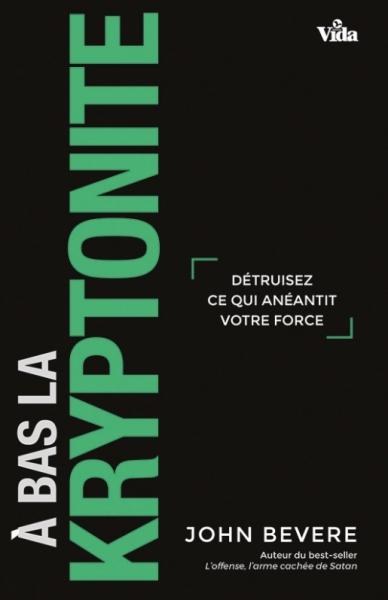 A BAS LA KRYPTONITE - DETRUISER CE QUI ANEANTIT VOTRE FORCE