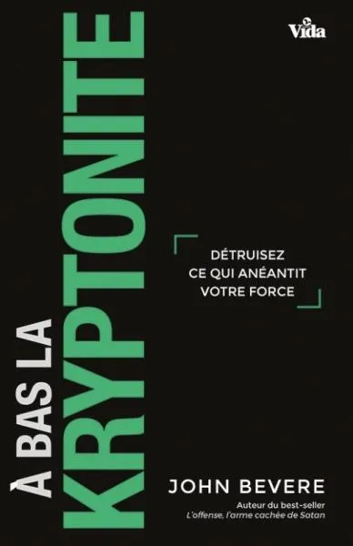 A BAS LA KRYPTONITE - DETRUISER CE QUI ANEANTIT VOTRE FORCE