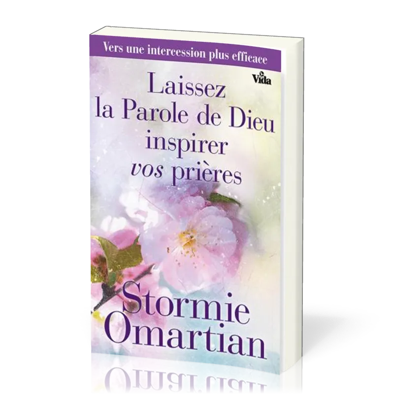 LAISSEZ LA PAROLE DE DIEU INSPIRER VOS PRIERES - VERS UNE INTERCESSION PLUS EFFICACE