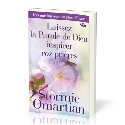 LAISSEZ LA PAROLE DE DIEU INSPIRER VOS PRIERES - VERS UNE INTERCESSION PLUS EFFICACE