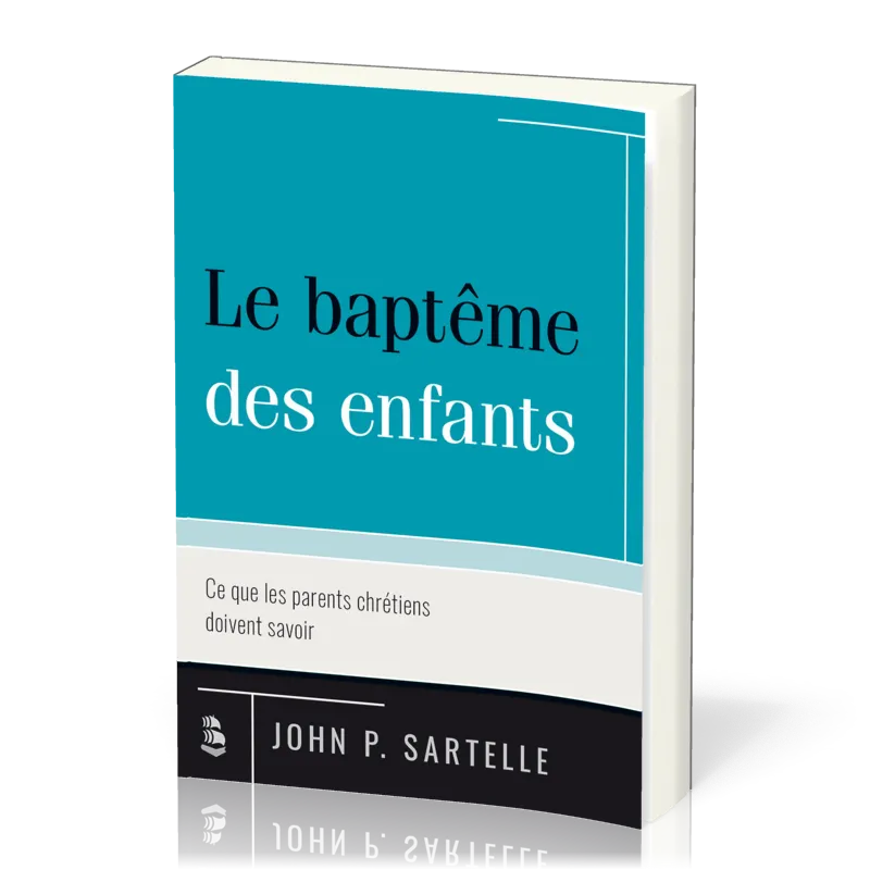 BAPTEME DES ENFANTS (LE) - CE QUE LES PARENTS CHRETIENS DOIVENT SAVOIR