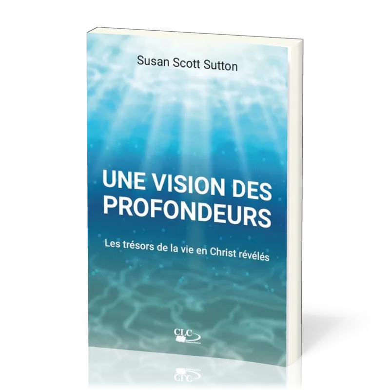 UNE VISION DES PROFONDEURS - LES TRESORS DE LA VIE EN CHRIST REVELES