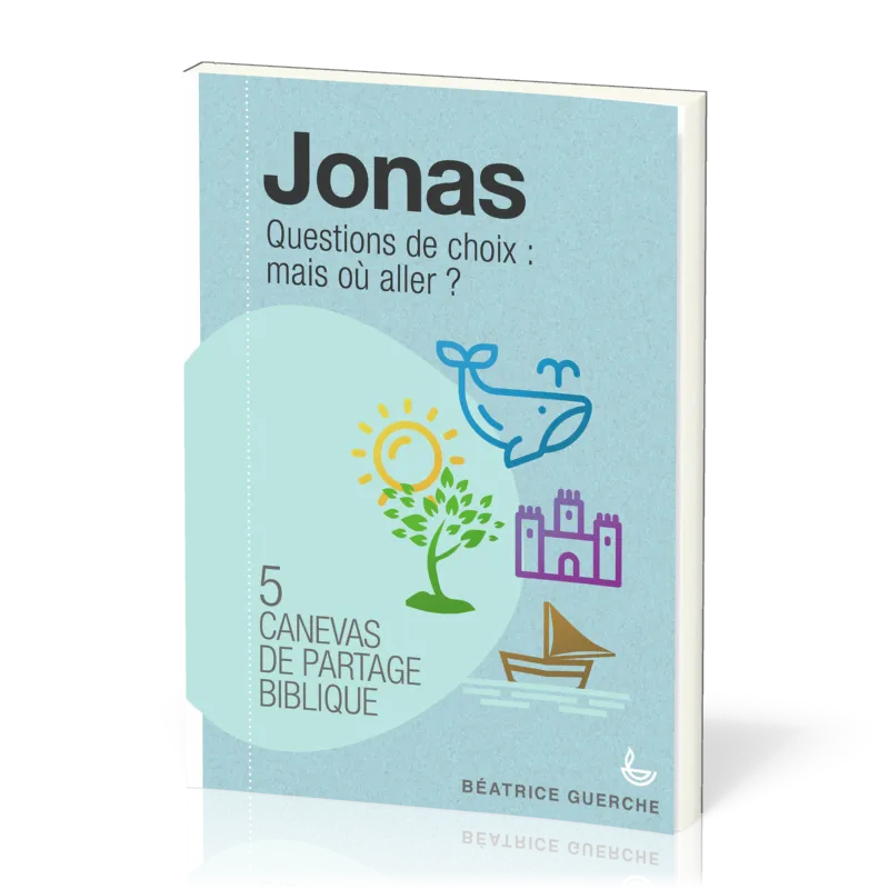 JONAS - QUESTIONS DE CHOIX : MAIS OU ALLER ? - 5 CANEVAS DE PARTAGE BIBLIQUE