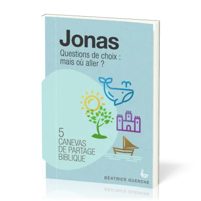JONAS - QUESTIONS DE CHOIX : MAIS OU ALLER ? - 5 CANEVAS DE PARTAGE BIBLIQUE