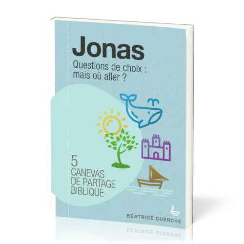 JONAS - QUESTIONS DE CHOIX : MAIS OU ALLER ? - 5 CANEVAS DE PARTAGE BIBLIQUE