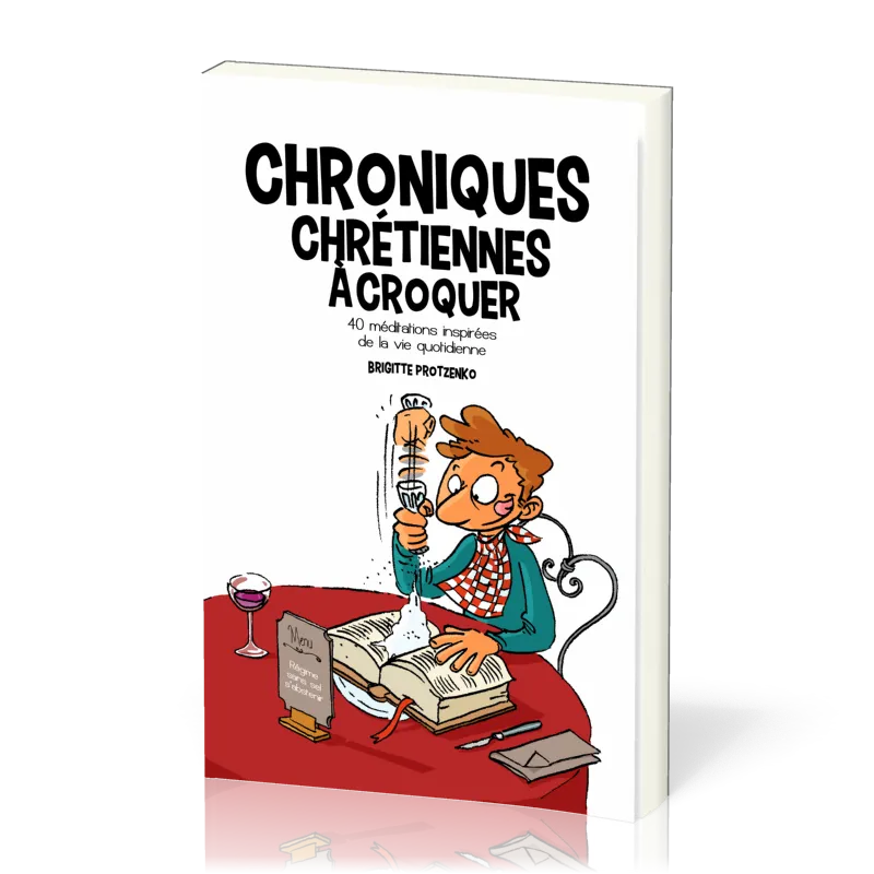 CHRONIQUES CHRETIENNES A CROQUER - 40 MEDITATIONS INSPIREES DE LA VIE QUOTIDIENNE