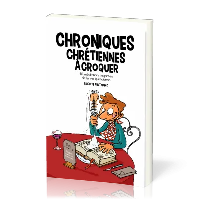 CHRONIQUES CHRETIENNES A CROQUER - 40 MEDITATIONS INSPIREES DE LA VIE QUOTIDIENNE