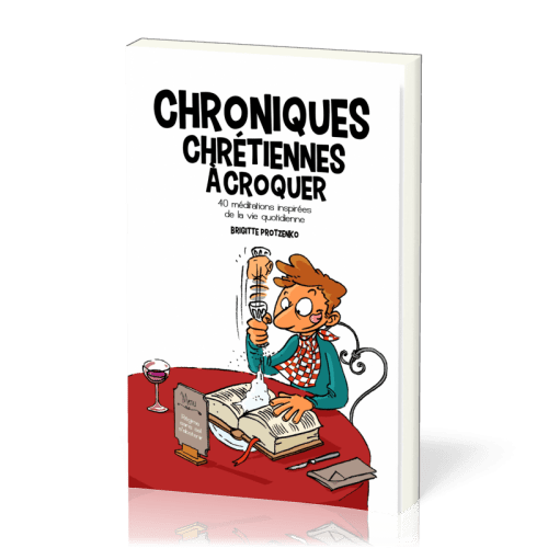 CHRONIQUES CHRETIENNES A CROQUER - 40 MEDITATIONS INSPIREES DE LA VIE QUOTIDIENNE