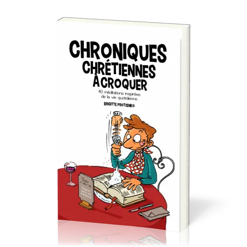 CHRONIQUES CHRETIENNES A CROQUER - 40 MEDITATIONS INSPIREES DE LA VIE QUOTIDIENNE