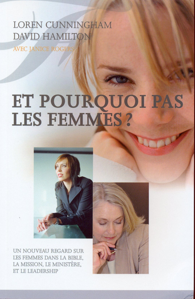 ET POURQUOI PAS LES FEMMES ? - UN NOUVEAU REGARD SUR LES FEMMES DANS LA BIBLE, LA MISSION, LE MINIST