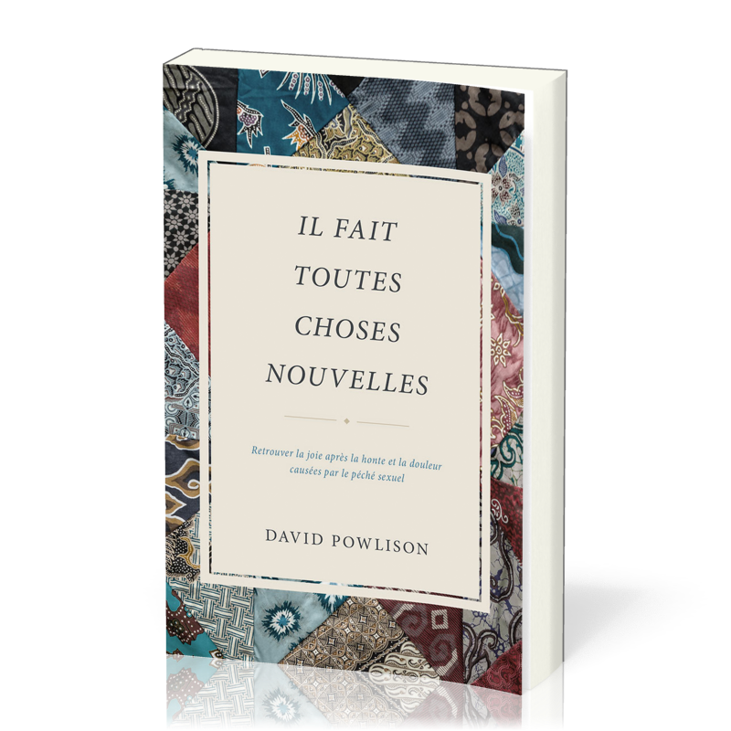 IL FAIT TOUTES CHOSES NOUVELLES - RETROUVER LA JOIE APRES LA HONTE ET LA DOULEUR CAUSES PAR LE PECHE