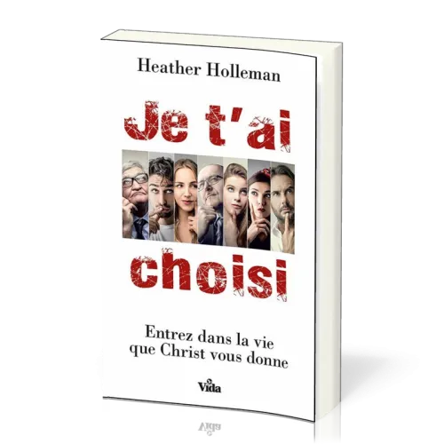 JE T'AI CHOISI - ENTREZ DANS LA VIE QUE CHRIST VOUS DONNE