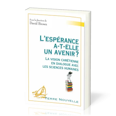 ESPERANCE A-T-ELLE UN AVENIR (L') ? - LA VISION CHRETIENNE EN DIALOGUE AVEC LES SCIENCES HUMAINES