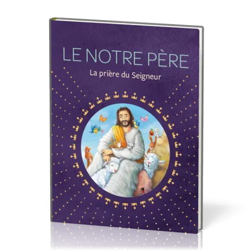 NOTRE PERE (LE) - LA PRIERE DU SEIGNEUR