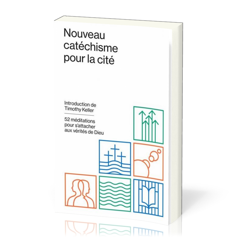 NOUVEAU CATECHISME POUR LA CITE - 52 MEDITATIONS POUR S'ATTACHER AUX VERITES DE DIEU