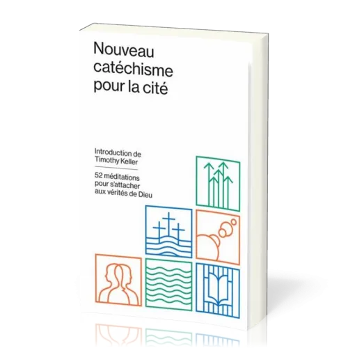 NOUVEAU CATECHISME POUR LA CITE - 52 MEDITATIONS POUR S'ATTACHER AUX VERITES DE DIEU