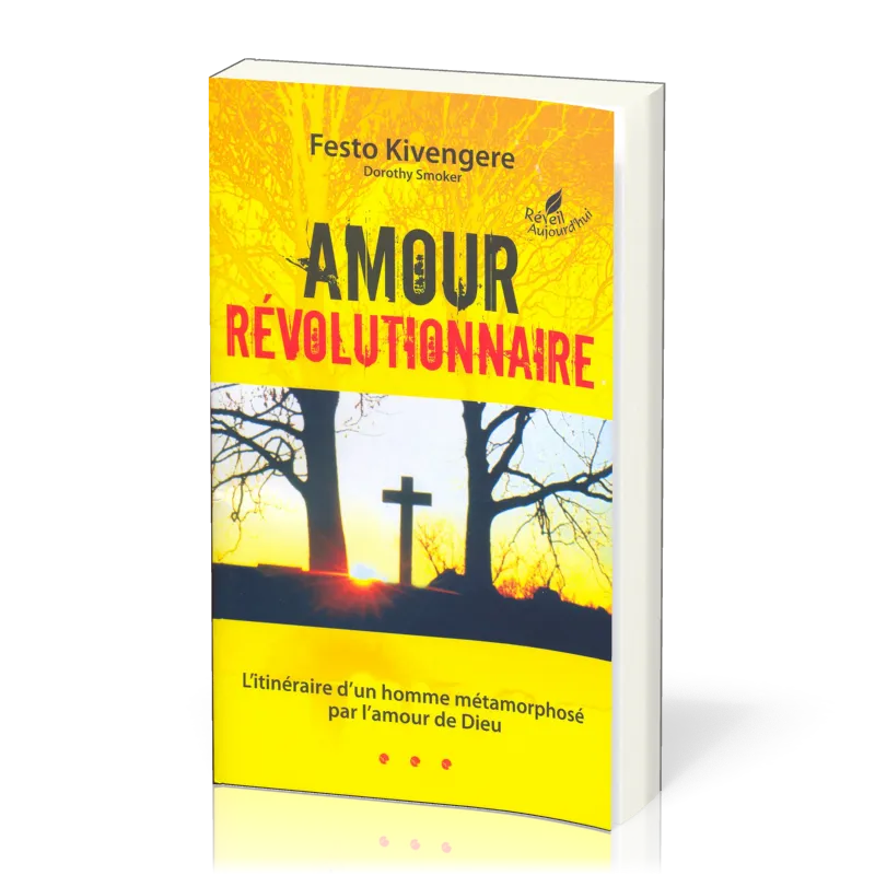 AMOUR REVOLUTIONNAIRE - L'ITINERAIRE D'UN HOMME METAMORPHOSE PAR L'AMOUR DE DIEU