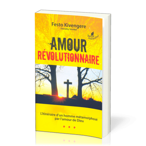 AMOUR REVOLUTIONNAIRE - L'ITINERAIRE D'UN HOMME METAMORPHOSE PAR L'AMOUR DE DIEU