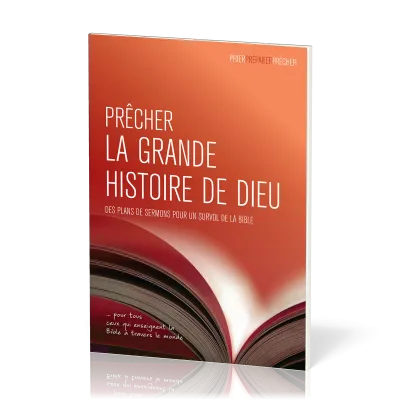 PRECHER LA GRANDE HISTOIRE DE DIEU - DES PLANS DE SERMONS POUR UN SURVOL DE LA BIBLE