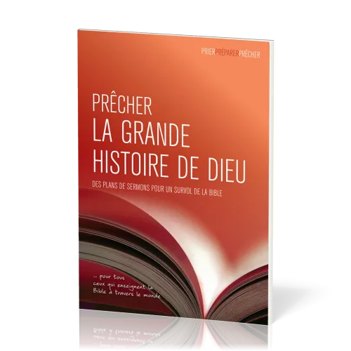PRECHER LA GRANDE HISTOIRE DE DIEU - DES PLANS DE SERMONS POUR UN SURVOL DE LA BIBLE