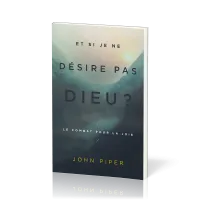 ET SI JE NE DESIRE PAS DIEU ? - LE COMBAT POUR LA JOIE