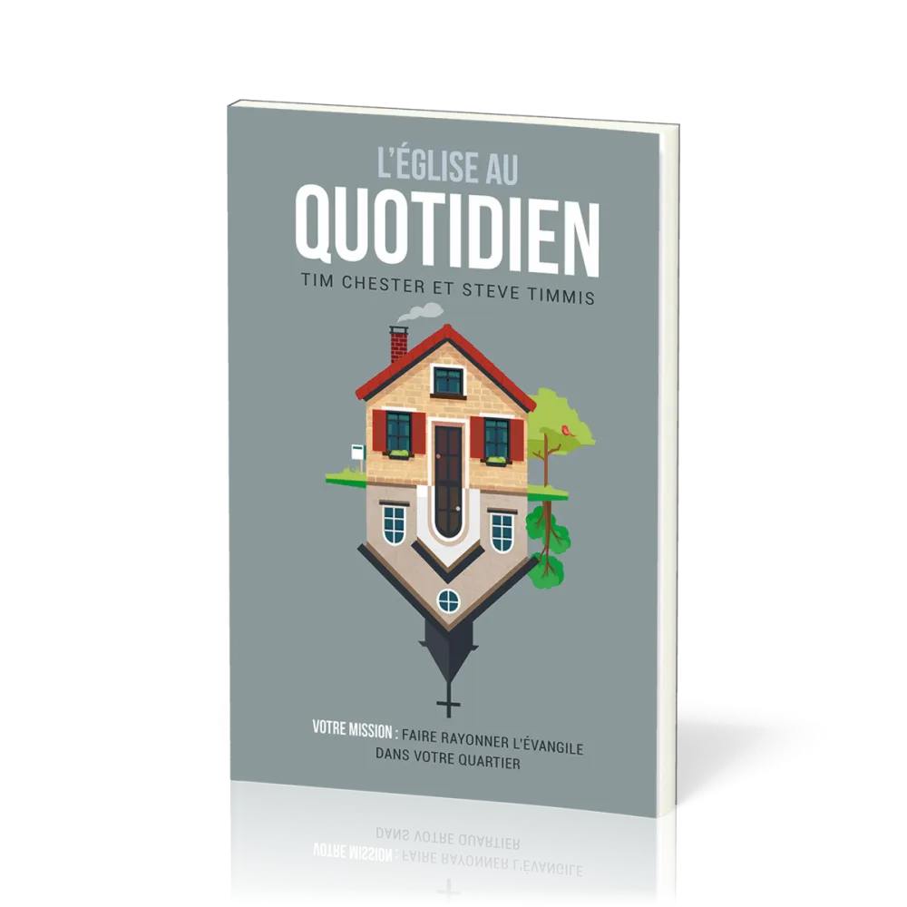 EGLISE AU QUOTIDIEN (L') - VOTRE MISSION : FAIRE RAYONNER L'EVANGILE DANS VOTRE QUARTIER