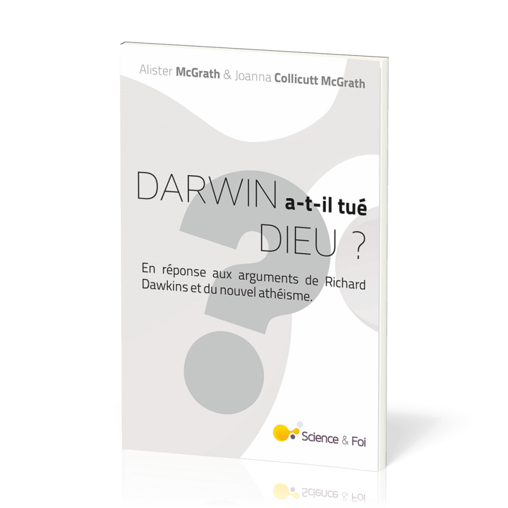 DARWIN A-T-IL TUE DIEU ? - EN REPONSE AUX ARGUMENTS DE RICHARD DAWKINS ET DU NOUVEL ATHEISME