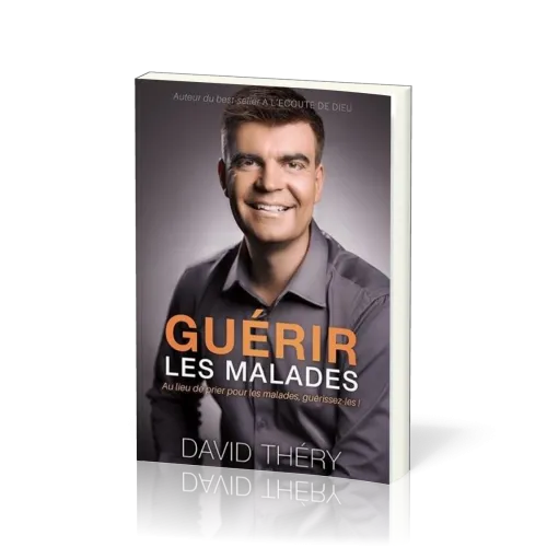 GUERIR LES MALADES - AU LIEU DE PRIER POUR LES MALADES, GUERISSEZ-LES !