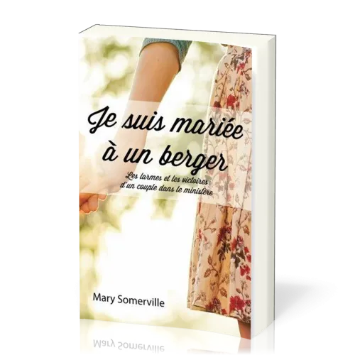 JE SUIS MARIEE A UN BERGER - LES LARMES ET LES VICTOIRES D'UN COUPLE DANS LE MINISTERE