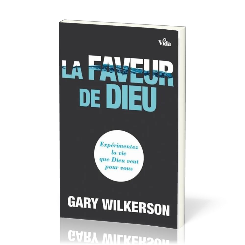 FAVEUR DE DIEU (LA) - EXPERIMENTEZ LA VIE QUE DIEU VEUT POUR VOUS