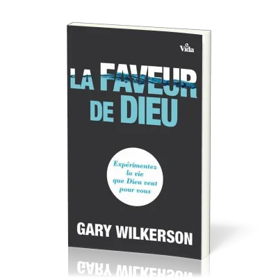 FAVEUR DE DIEU (LA) - EXPERIMENTEZ LA VIE QUE DIEU VEUT POUR VOUS